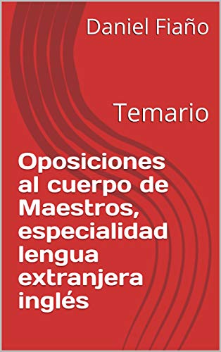 Oposiciones al cuerpo de Maestros, especialidad lengua extranjera inglés: Temario (English Edition)
