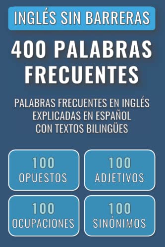 Inglés Sin Barreras - 400 Palabras Frecuentes: 400 palabras frecuentes en Inglés explicadas en Español con textos bilingües