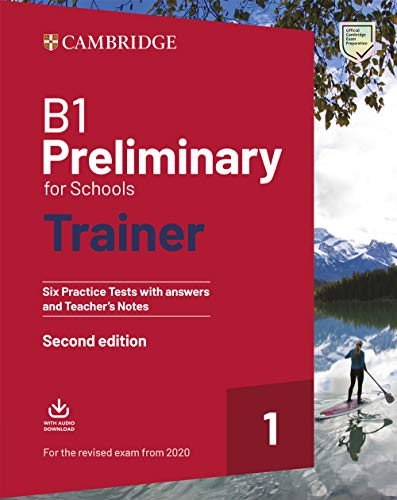 B1 Preliminary for Schools Trainer 1 for The Revised 2020 Exam Six Practice Tests with Answers and Teacher's Notes with Downloadable Audio Second Edition