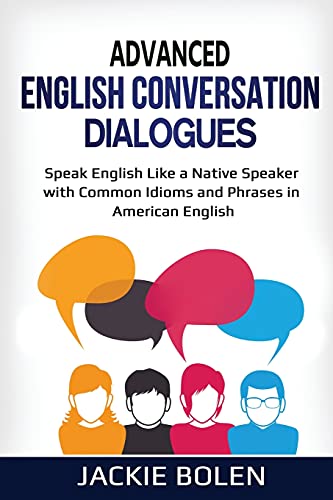 Advanced English Conversation Dialogues: Speak English Like a Native Speaker with Common Idioms and Phrases in American English: 5 (Advanced English Conversation Dialogues, Expressions, and Idioms)