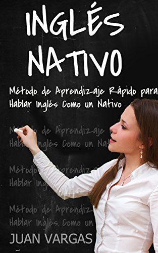Inglés Nativo: Método de Aprendizaje Rápido para Hablar Inglés Como un Nativo