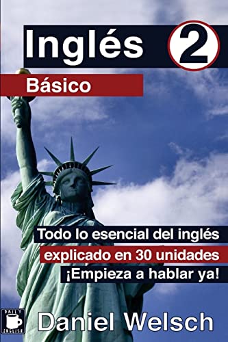 Inglés Básico 2: Todo lo esencial del inglés explicado en 30 unidades. ¡Empieza a hablar ya!